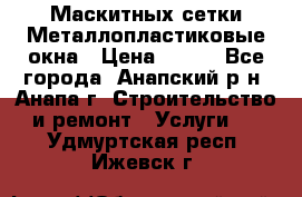 Маскитных сетки.Металлопластиковые окна › Цена ­ 500 - Все города, Анапский р-н, Анапа г. Строительство и ремонт » Услуги   . Удмуртская респ.,Ижевск г.